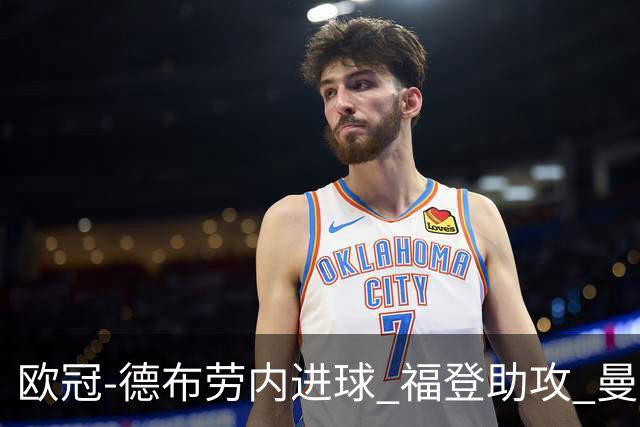 欧冠-德布劳内进球 福登助攻 曼城主场力擒马竞